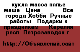 кукла масса папье маше › Цена ­ 1 000 - Все города Хобби. Ручные работы » Подарки к праздникам   . Карелия респ.,Петрозаводск г.